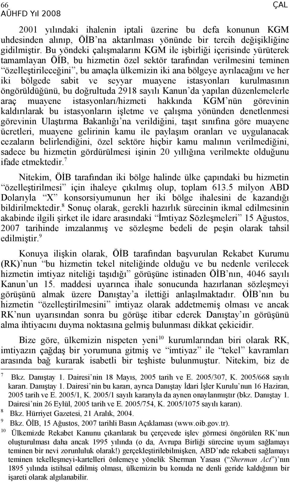 ayrılacağını ve her iki bölgede sabit ve seyyar muayene istasyonları kurulmasının öngörüldüğünü, bu doğrultuda 2918 sayılı Kanun da yapılan düzenlemelerle araç muayene istasyonları/hizmeti hakkında