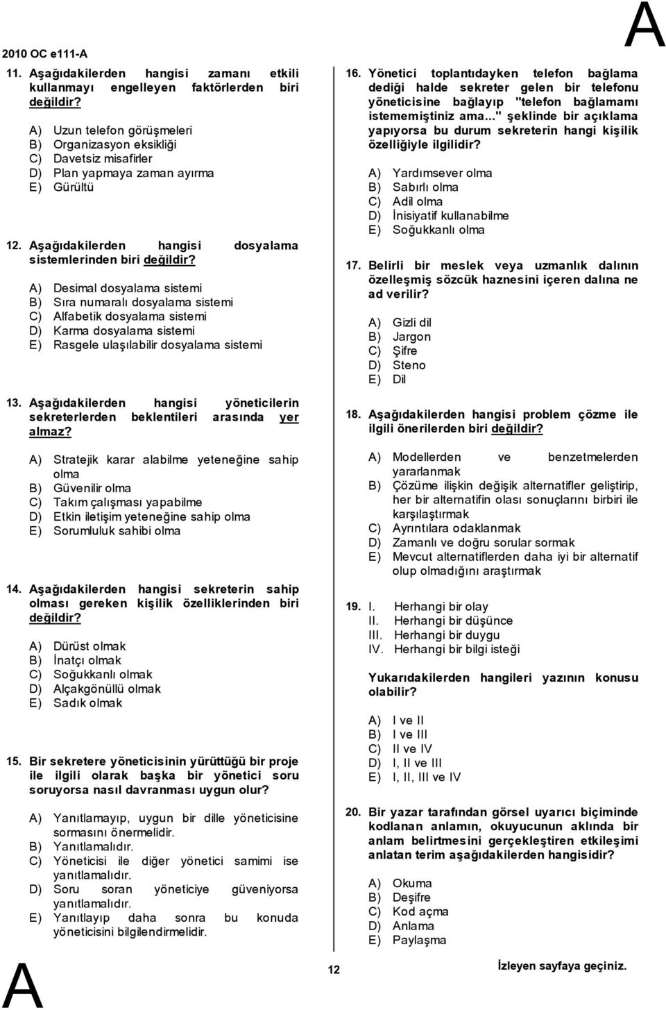 ) Desimal dosyalama sistemi ) Sıra numaralı dosyalama sistemi C) lfabetik dosyalama sistemi D) Karma dosyalama sistemi E) Rasgele ulaşılabilir dosyalama sistemi şağıdakilerden hangisi yöneticilerin