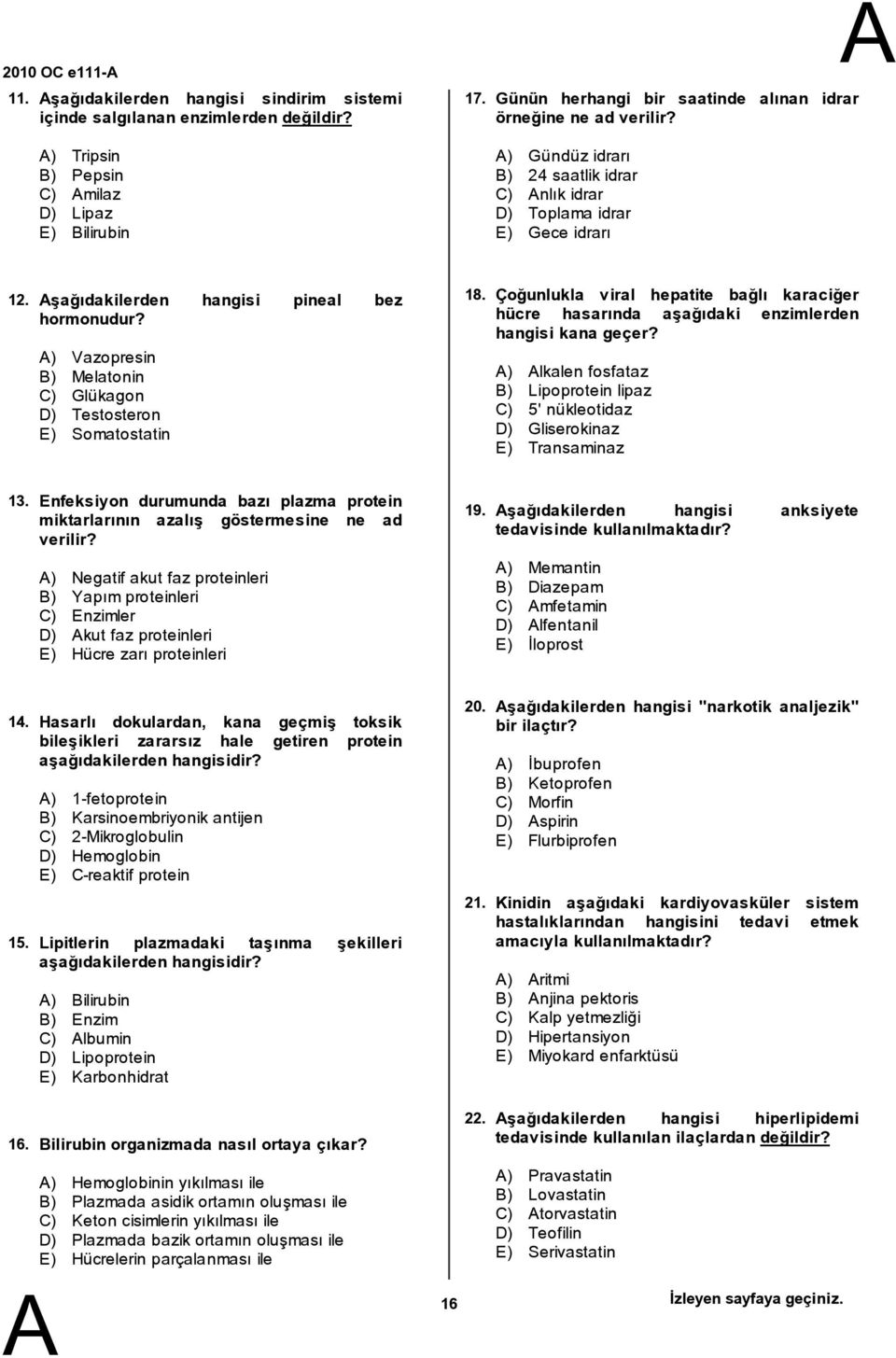 ) Vazopresin ) Melatonin C) Glükagon D) Testosteron E) Somatostatin 18. Çoğunlukla viral hepatite bağlı karaciğer hücre hasarında aşağıdaki enzimlerden hangisi kana geçer?