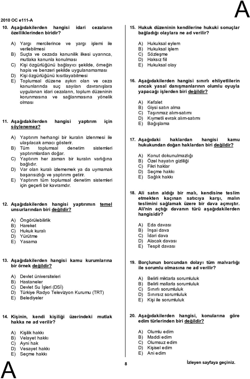 uygulanamaması D) Kişi özgürlüğünü kısıtlayabilmesi E) Toplumsal düzene aykırı olan ve ceza kanunlarında suç sayılan davranışlara uygulanan idari cezaların, toplum düzeninin korunmasına ve