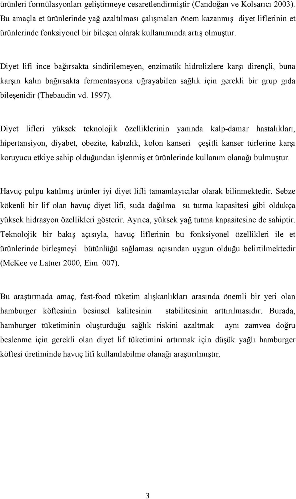 Diyet lifi ince bağırsakta sindirilemeyen, enzimatik hidrolizlere karşı dirençli, buna karşın kalın bağırsakta fermentasyona uğrayabilen sağlık için gerekli bir grup gıda bileşenidir (Thebaudin vd.