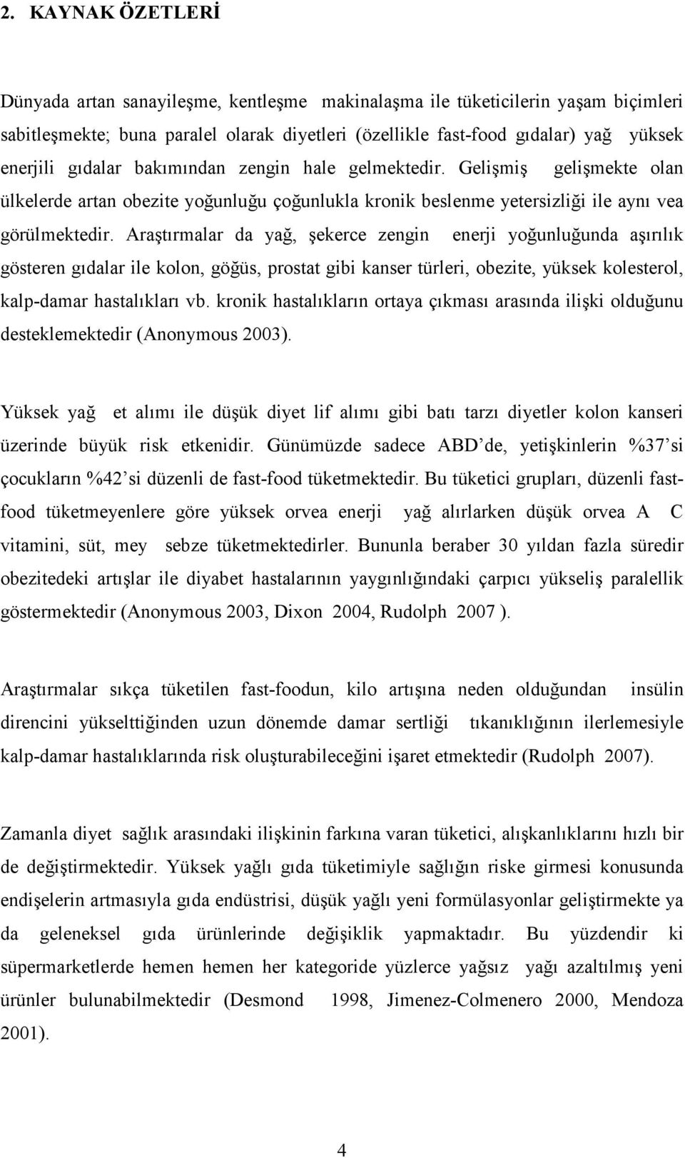 Araştırmalar da yağ, şekerce zengin enerji yoğunluğunda aşırılık gösteren gıdalar ile kolon, göğüs, prostat gibi kanser türleri, obezite, yüksek kolesterol, kalp-damar hastalıkları vb.