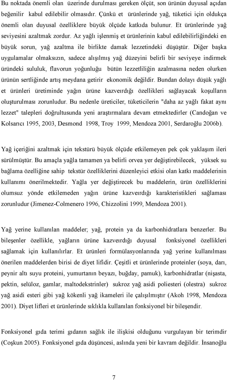 Az yağlı işlenmiş et ürünlerinin kabul edilebilirliğindeki en büyük sorun, yağ azaltma ile birlikte damak lezzetindeki düşüştür.