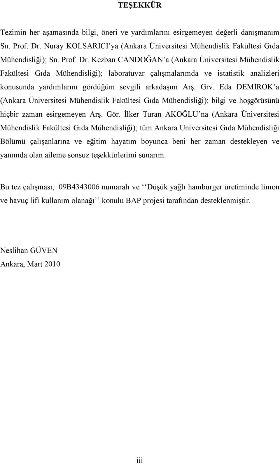 Kezban CANDOĞAN a (Ankara Üniversitesi Mühendislik Fakültesi Gıda Mühendisliği); laboratuvar çalışmalarımda ve istatistik analizleri konusunda yardımlarını gördüğüm sevgili arkadaşım Arş. Grv.