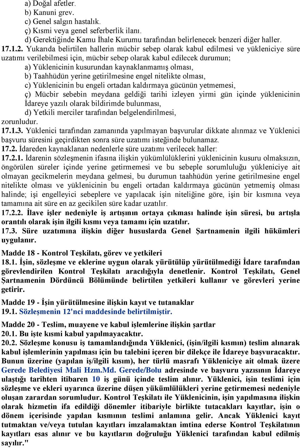 olması, b) Taahhüdün yerine getirilmesine engel nitelikte olması, c) Yüklenicinin bu engeli ortadan kaldırmaya gücünün yetmemesi, ç) Mücbir sebebin meydana geldiği tarihi izleyen yirmi gün içinde