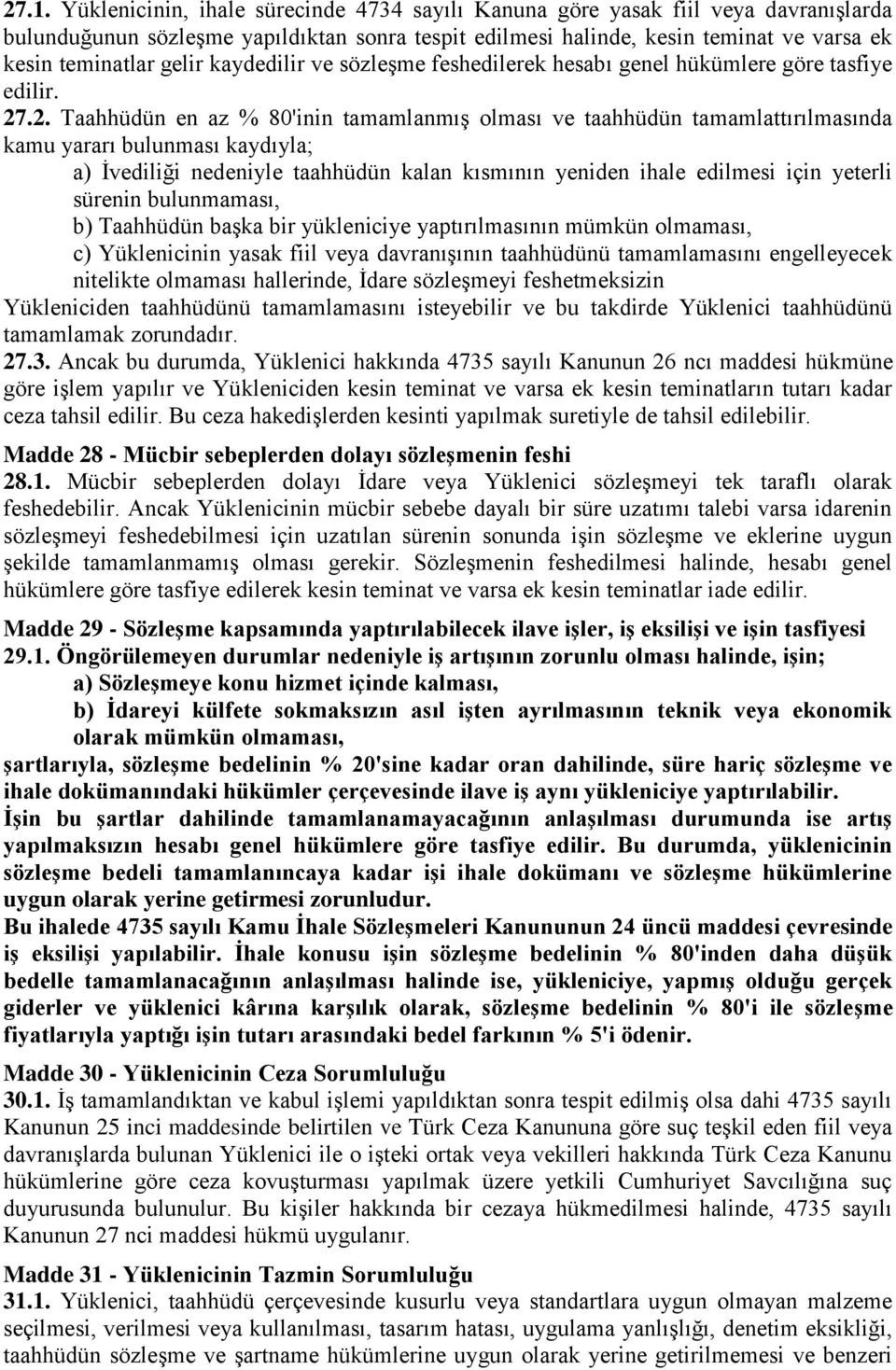 .2. Taahhüdün en az % 80'inin tamamlanmış olması ve taahhüdün tamamlattırılmasında kamu yararı bulunması kaydıyla; a) İvediliği nedeniyle taahhüdün kalan kısmının yeniden ihale edilmesi için yeterli