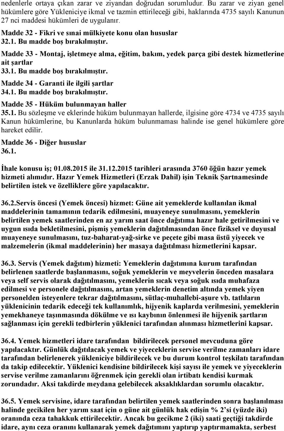 Madde 32 - Fikri ve sınai mülkiyete konu olan hususlar 32.1. Bu madde boş bırakılmıştır. Madde 33 - Montaj, işletmeye alma, eğitim, bakım, yedek parça gibi destek hizmetlerine ait şartlar 33.1. Bu madde boş bırakılmıştır. Madde 34 - Garanti ile ilgili şartlar 34.