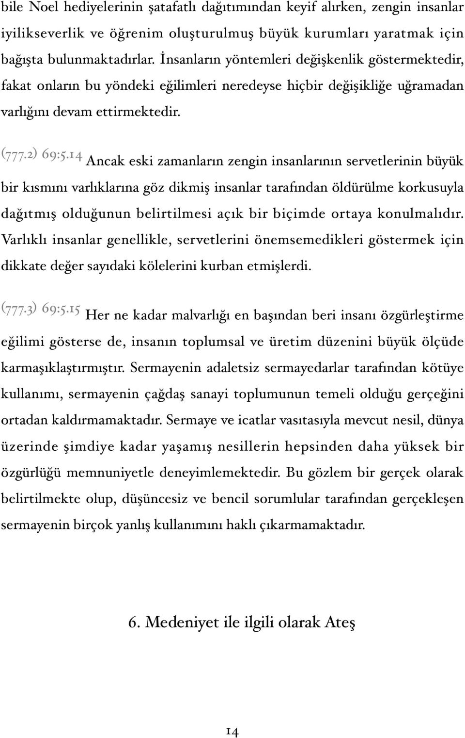 14 Ancak eski zamanların zengin insanlarının servetlerinin büyük bir kısmını varlıklarına göz dikmiş insanlar tarafından öldürülme korkusuyla dağıtmış olduğunun belirtilmesi açık bir biçimde ortaya