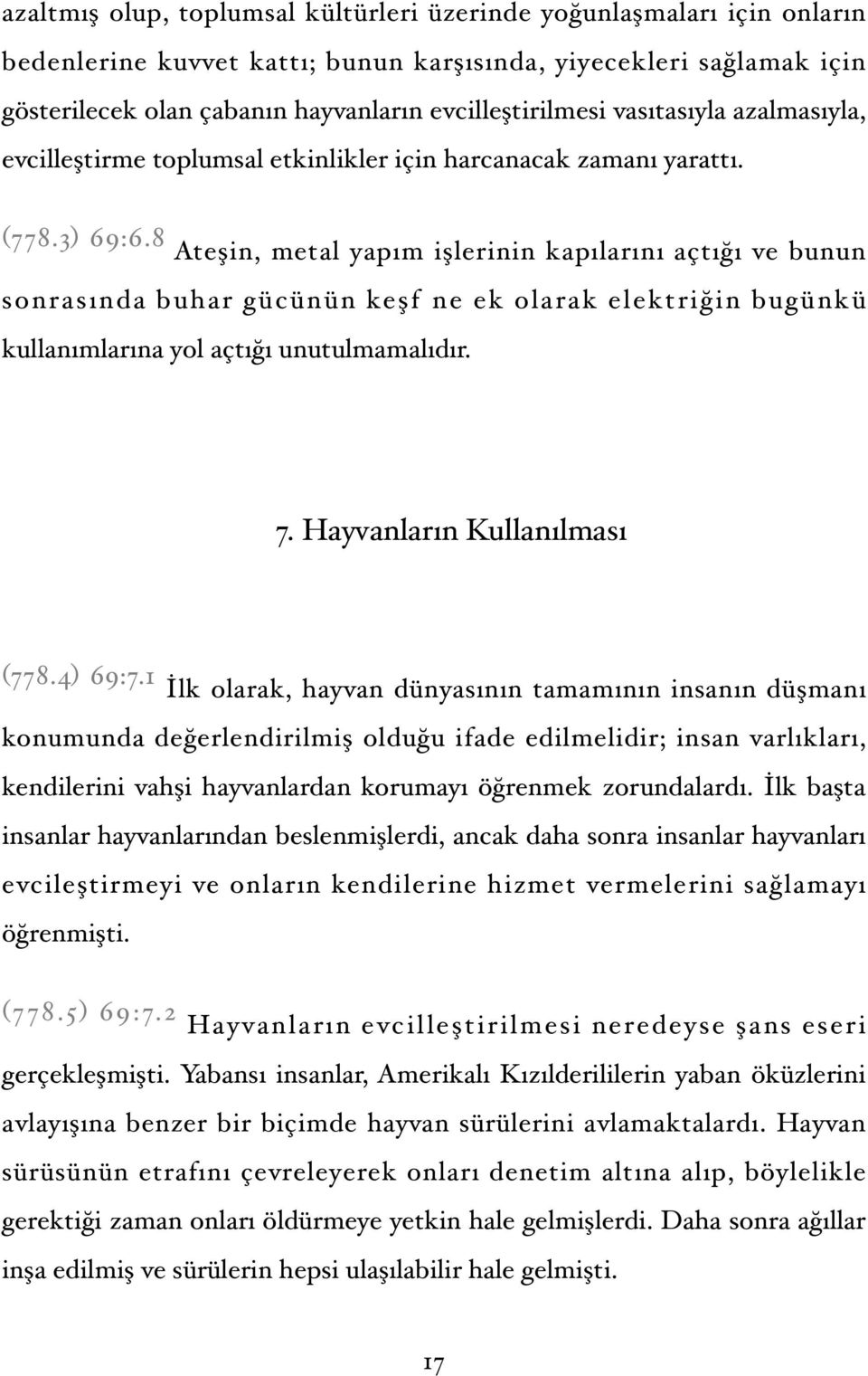 8 Ateşin, metal yapım işlerinin kapılarını açtığı ve bunun sonrasında buhar gücünün keşf ne ek olarak elektriğin bugünkü kullanımlarına yol açtığı unutulmamalıdır. 7. Hayvanların Kullanılması (778.