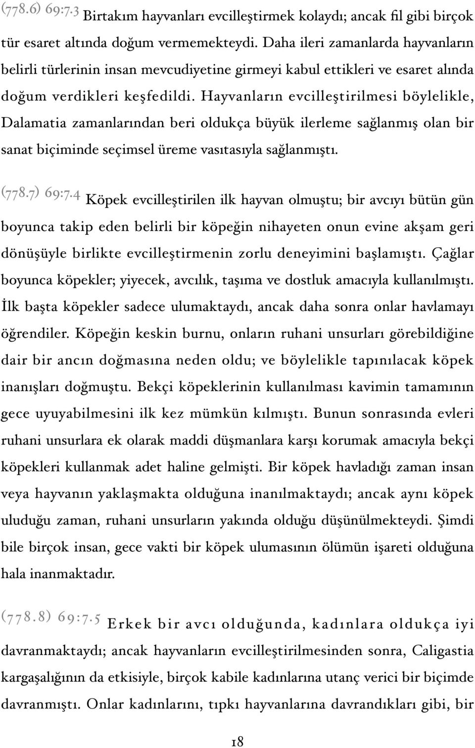 Hayvanların evcilleştirilmesi böylelikle, Dalamatia zamanlarından beri oldukça büyük ilerleme sağlanmış olan bir sanat biçiminde seçimsel üreme vasıtasıyla sağlanmıştı. (778.7) 69:7.