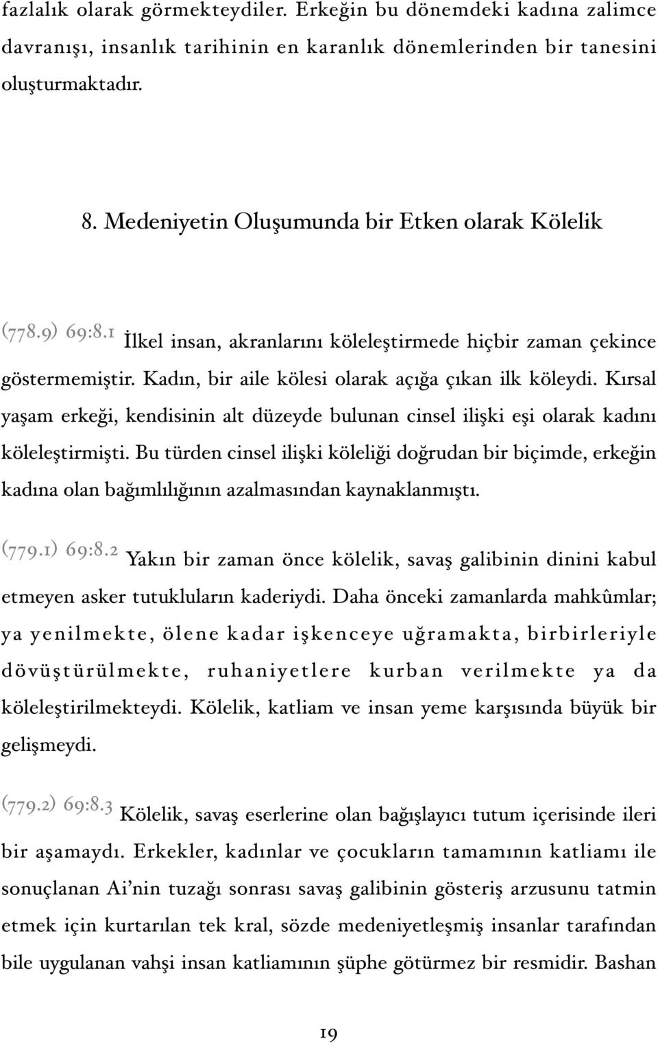 Kırsal yaşam erkeği, kendisinin alt düzeyde bulunan cinsel ilişki eşi olarak kadını köleleştirmişti.