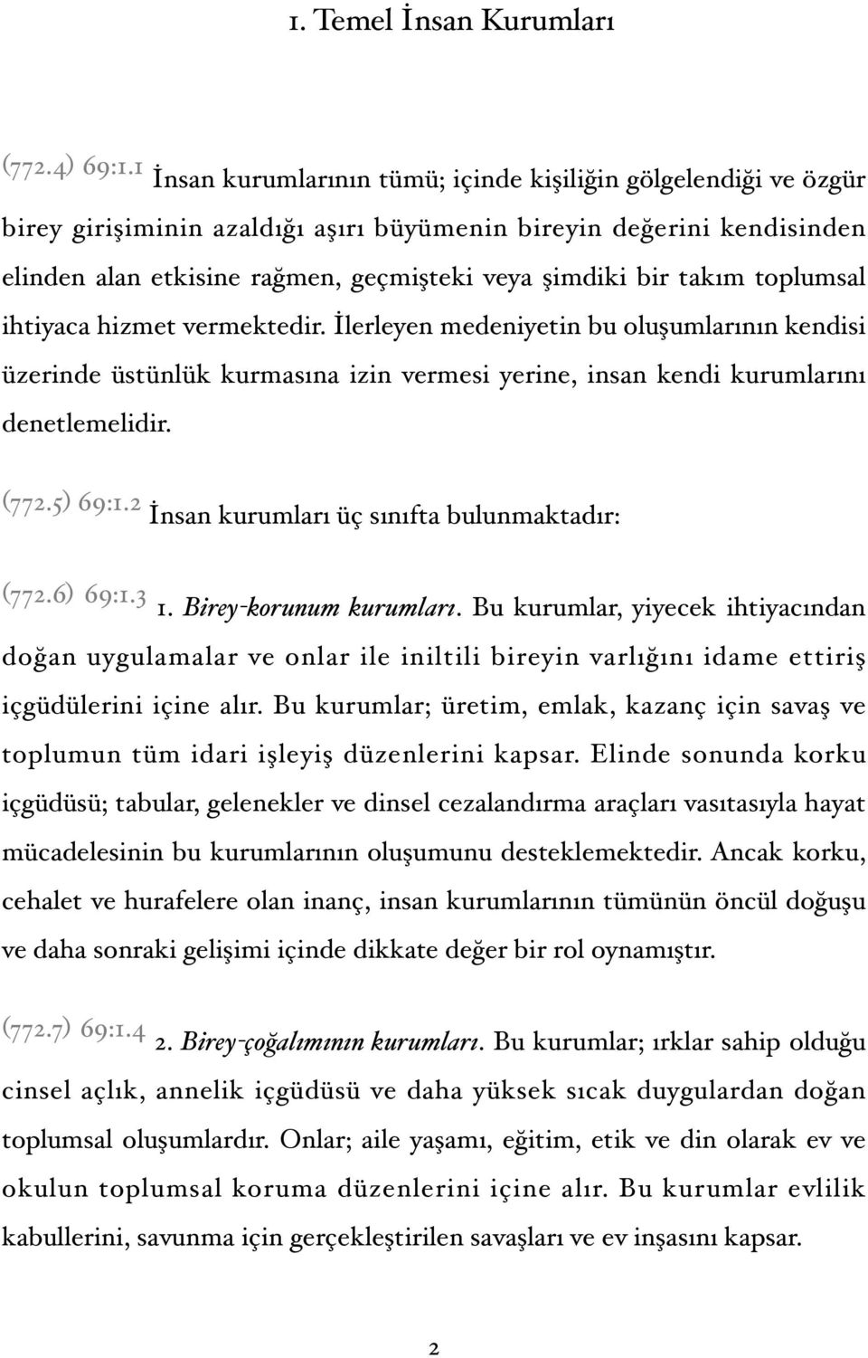 takım toplumsal ihtiyaca hizmet vermektedir. İlerleyen medeniyetin bu oluşumlarının kendisi üzerinde üstünlük kurmasına izin vermesi yerine, insan kendi kurumlarını denetlemelidir. (772.5) 69:1.