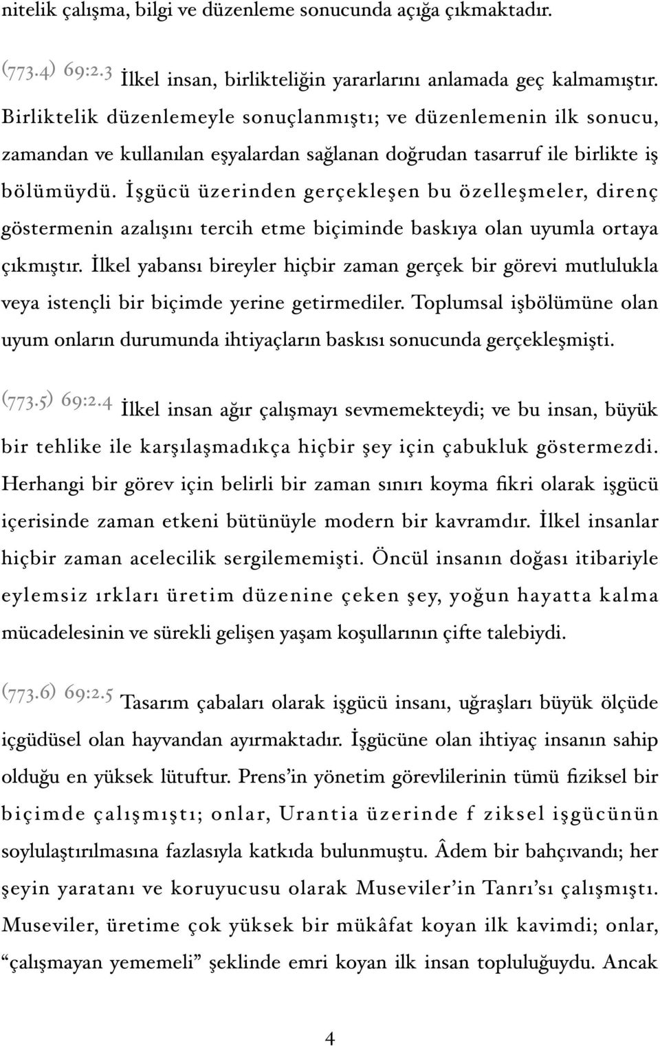 İşgücü üzerinden gerçekleşen bu özelleşmeler, direnç göstermenin azalışını tercih etme biçiminde baskıya olan uyumla ortaya çıkmıştır.