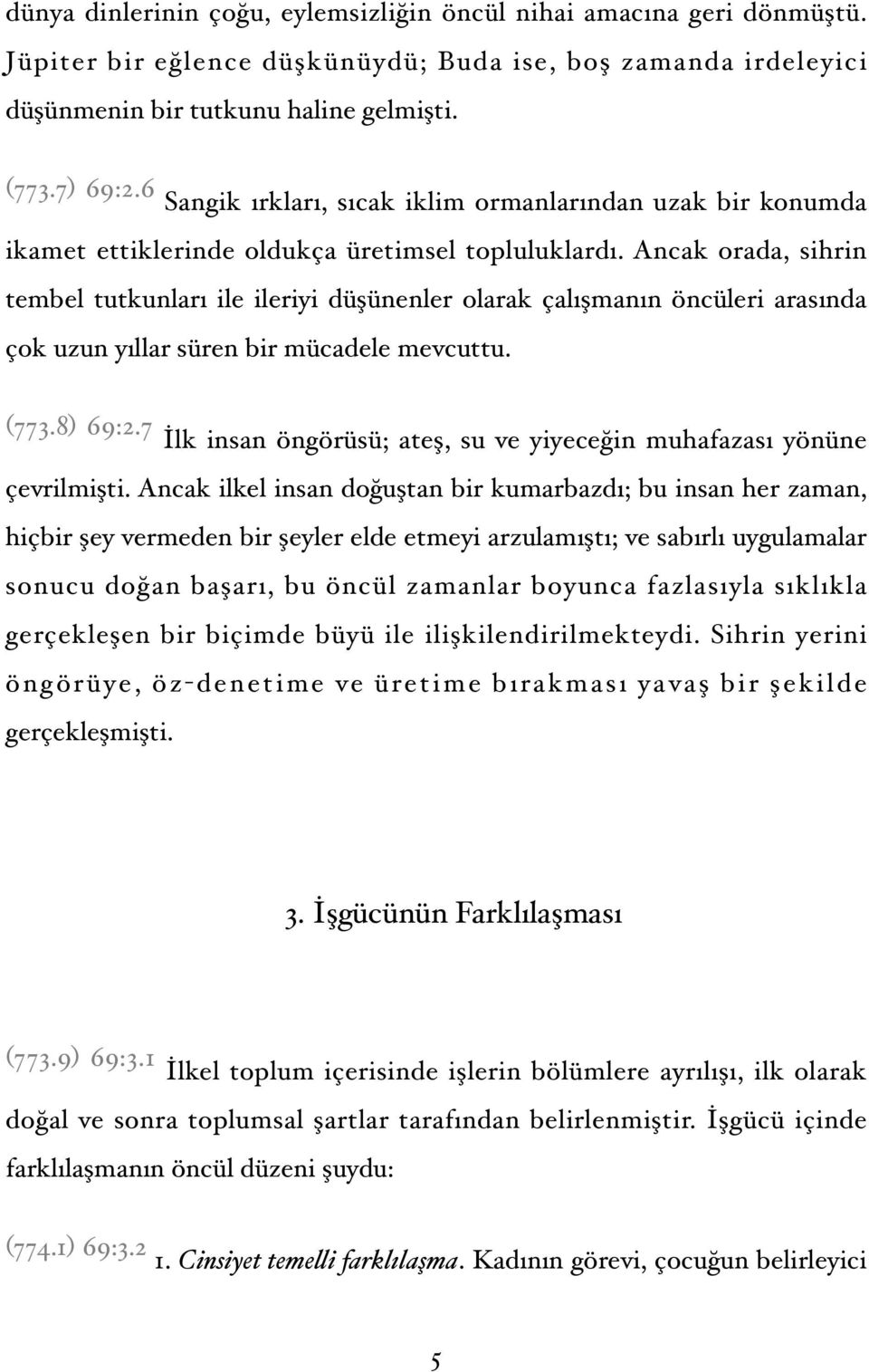 Ancak orada, sihrin tembel tutkunları ile ileriyi düşünenler olarak çalışmanın öncüleri arasında çok uzun yıllar süren bir mücadele mevcuttu. (773.8) 69:2.