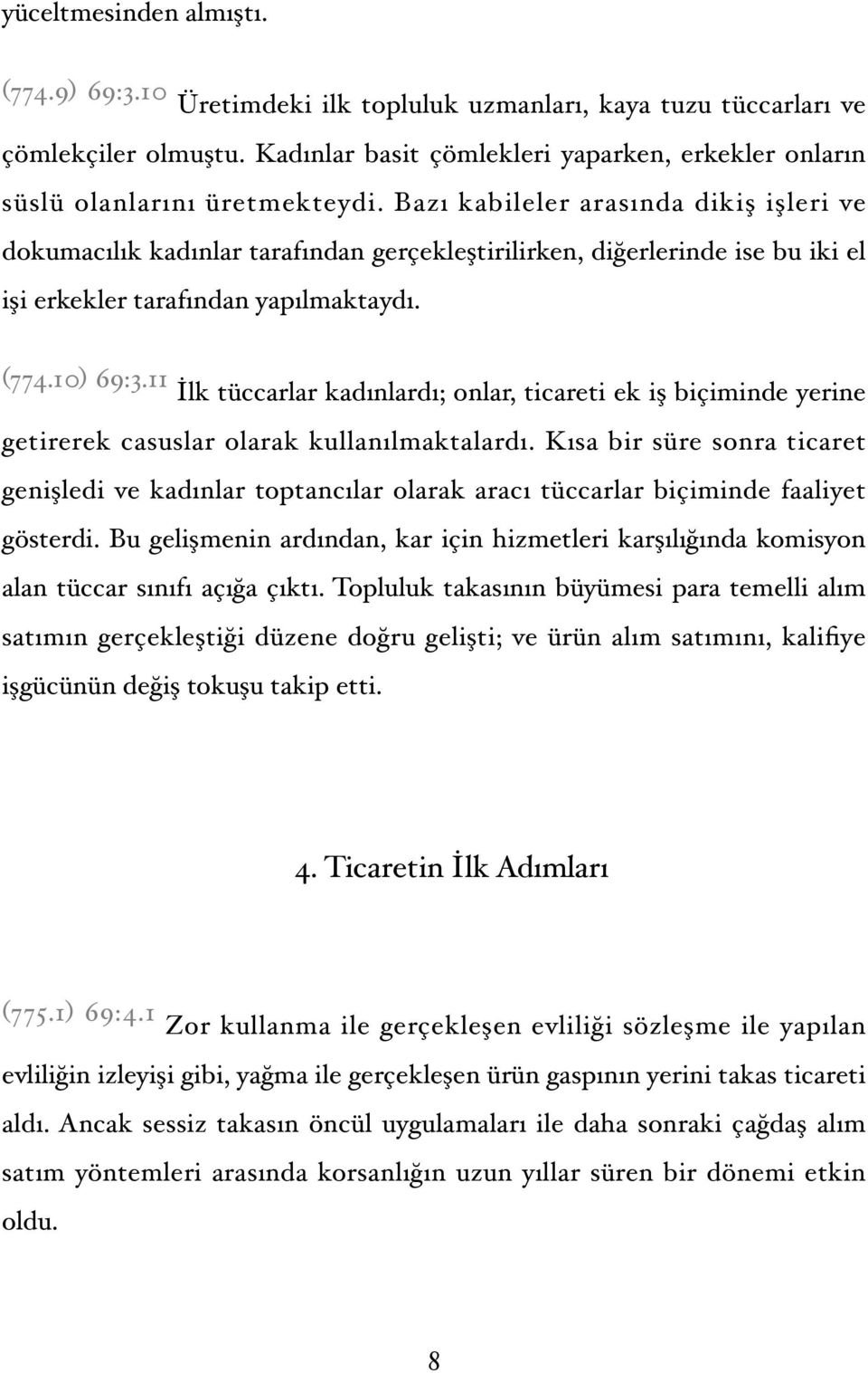 Bazı kabileler arasında dikiş işleri ve dokumacılık kadınlar tarafından gerçekleştirilirken, diğerlerinde ise bu iki el işi erkekler tarafından yapılmaktaydı. (774.10) 69:3.