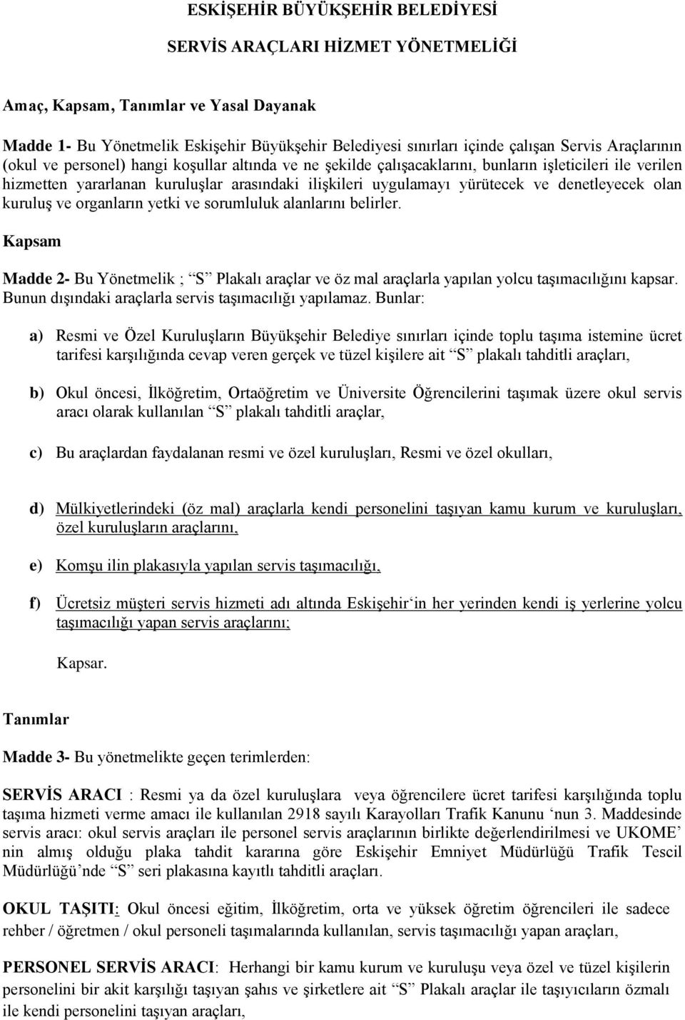 denetleyecek olan kuruluş ve organların yetki ve sorumluluk alanlarını belirler. Kapsam Madde 2- Bu Yönetmelik ; S Plakalı araçlar ve öz mal araçlarla yapılan yolcu taşımacılığını kapsar.