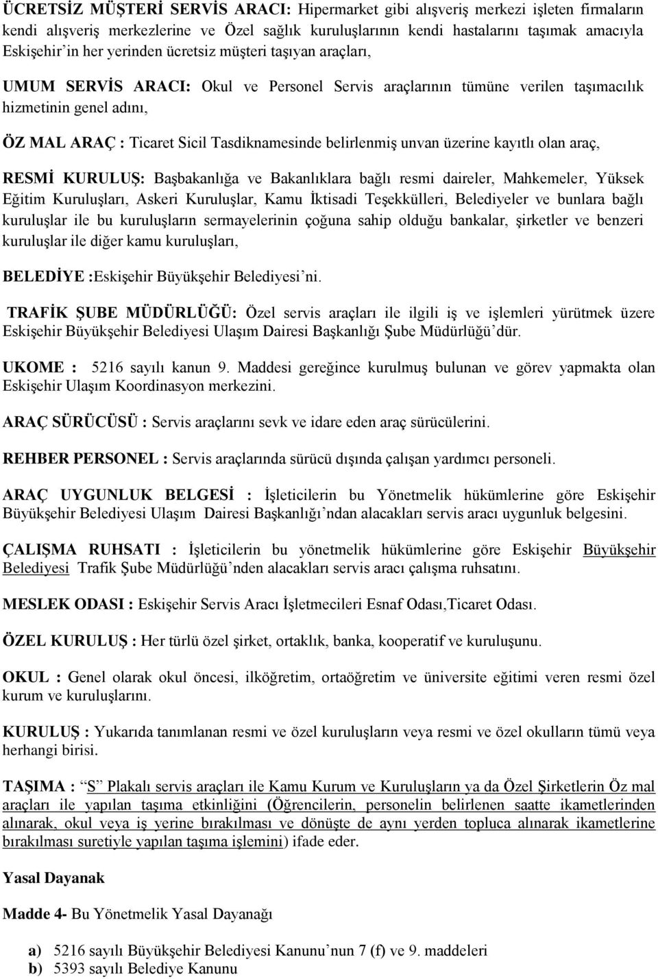 belirlenmiş unvan üzerine kayıtlı olan araç, RESMĠ KURULUġ: Başbakanlığa ve Bakanlıklara bağlı resmi daireler, Mahkemeler, Yüksek Eğitim Kuruluşları, Askeri Kuruluşlar, Kamu İktisadi Teşekkülleri,