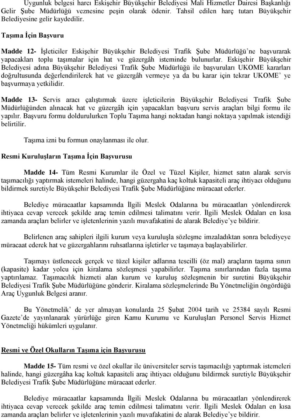 TaĢıma Ġçin BaĢvuru Madde 12- İşleticiler Eskişehir Büyükşehir Belediyesi Trafik Şube Müdürlüğü ne başvurarak yapacakları toplu taşımalar için hat ve güzergâh isteminde bulunurlar.