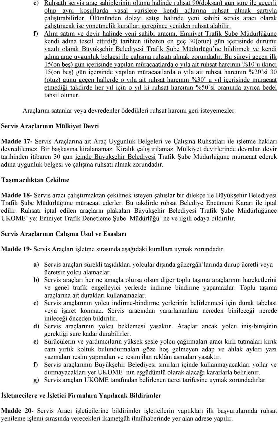 f) Alım satım ve devir halinde yeni sahibi aracını, Emniyet Trafik Şube Müdürlüğüne kendi adına tescil ettirdiği tarihten itibaren en geç 30(otuz) gün içerisinde durumu yazılı olarak Büyükşehir