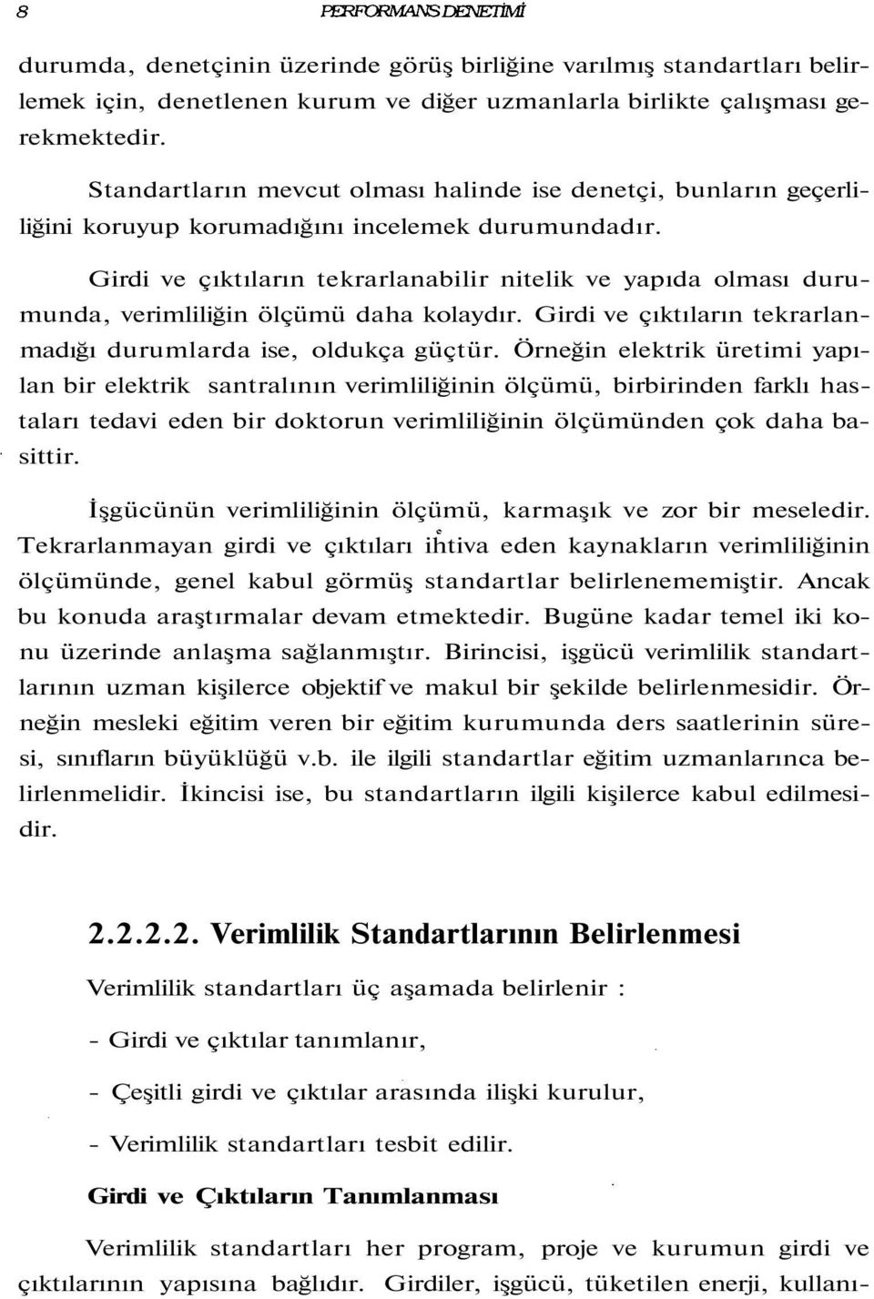 Girdi ve çıktıların tekrarlanabilir nitelik ve yapıda olması durumunda, verimliliğin ölçümü daha kolaydır. Girdi ve çıktıların tekrarlanmadığı durumlarda ise, oldukça güçtür.