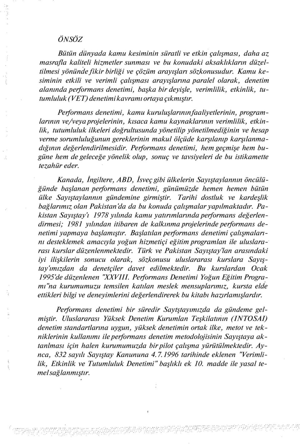 Kamu kesiminin etkili ve verimli çalışması arayışlarına paralel olarak, denetim alanında performans denetimi, başka bir deyişle, verimlilik, etkinlik, tutumluluk (VET) denetimi kavramı ortaya