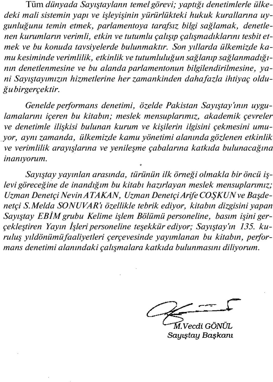 Son yıllarda ülkemizde kamu kesiminde verimlilik, etkinlik ve tutumluluğun sağlanıp sağlanmadığının denetlenmesine ve bu alanda parlamentonun bilgilendirilmesine, yani Sayıştayımızın hizmetlerine her