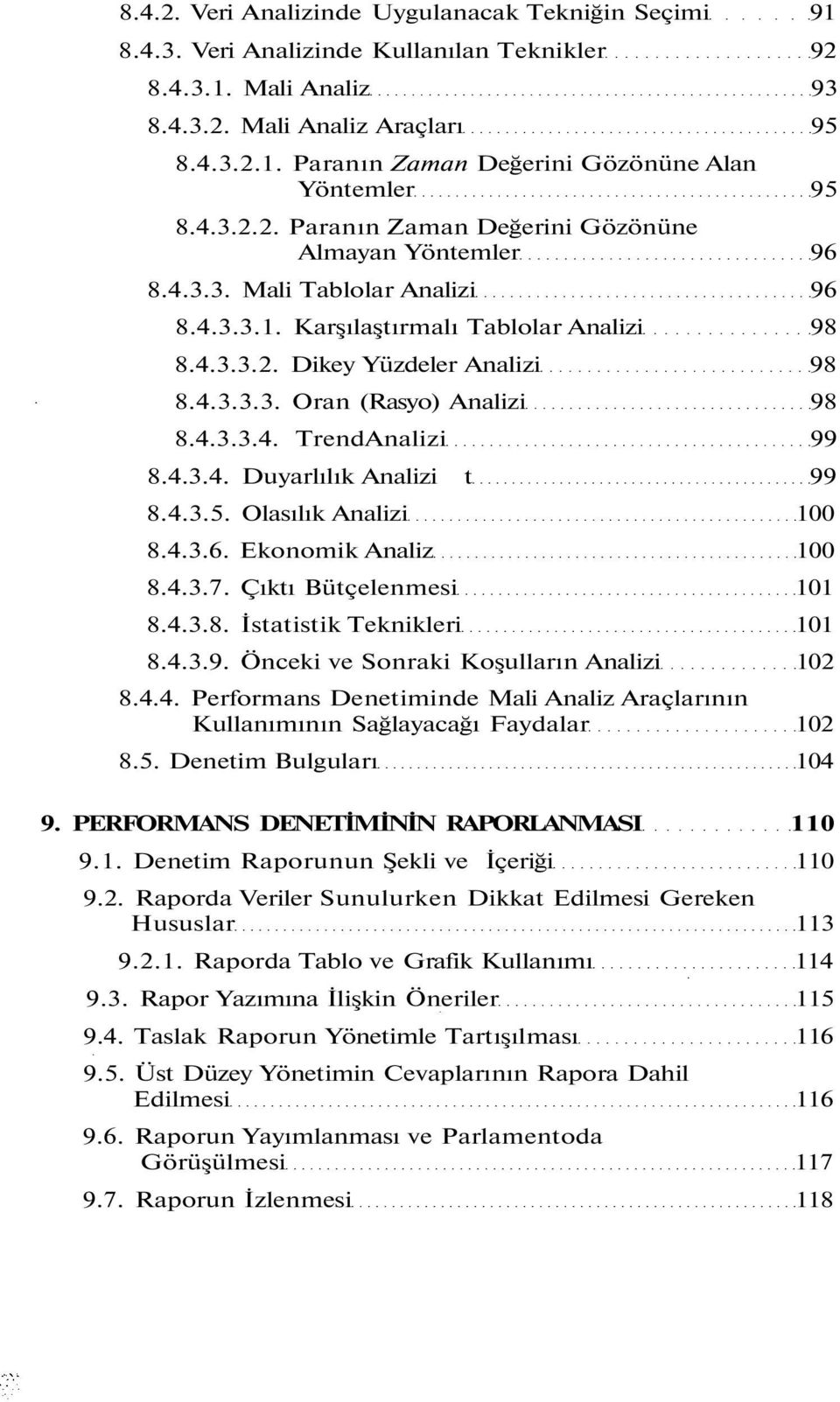 4.3.3.4. TrendAnalizi 99 8.4.3.4. Duyarlılık Analizi t 99 8.4.3.5. Olasılık Analizi 100 8.4.3.6. Ekonomik Analiz 100 8.4.3.7. Çıktı Bütçelenmesi 101 8.4.3.8. İstatistik Teknikleri 101 8.4.3.9. Önceki ve Sonraki Koşulların Analizi 102 8.