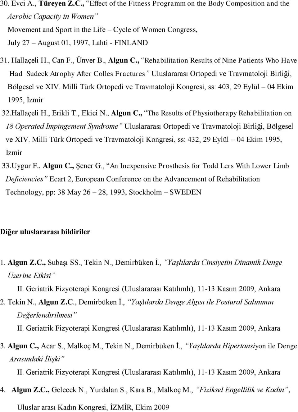 Hallaçeli H., Can F., Ünver B., Algun C., Rehabilitation Results of Nine Patients Who Have Had Sudeck Atrophy After Colles Fractures Uluslararası Ortopedi ve Travmatoloji Birliği, Bölgesel ve XIV.