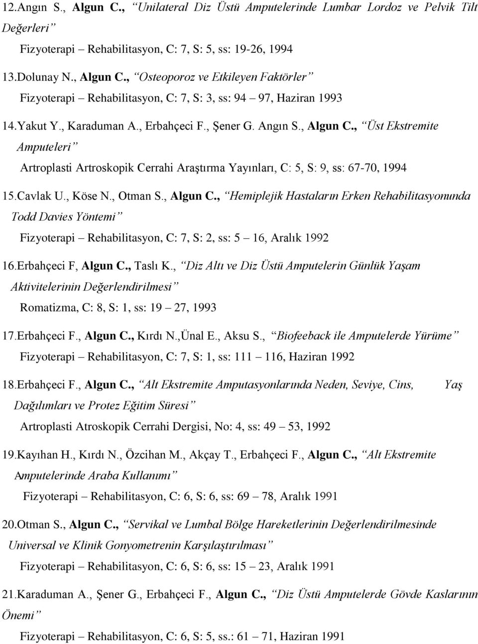 , Otman S., Algun C., Hemiplejik Hastaların Erken Rehabilitasyonunda Todd Davies Yöntemi Fizyoterapi Rehabilitasyon, C: 7, S: 2, ss: 5 16, Aralık 1992 16.Erbahçeci F, Algun C., Taslı K.