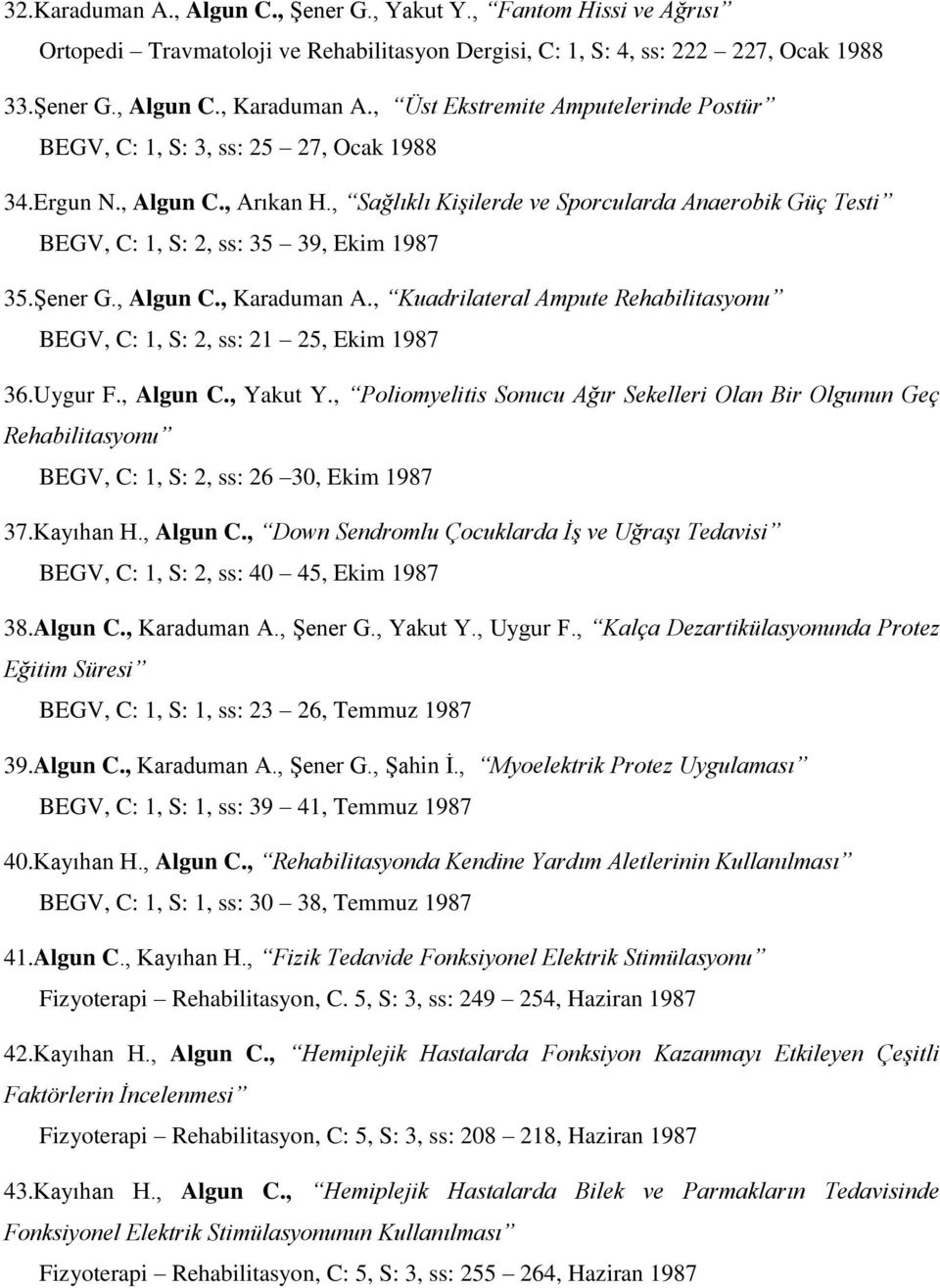 , Sağlıklı Kişilerde ve Sporcularda Anaerobik Güç Testi BEGV, C: 1, S: 2, ss: 35 39, Ekim 1987 35.Şener G., Algun C., Karaduman A.