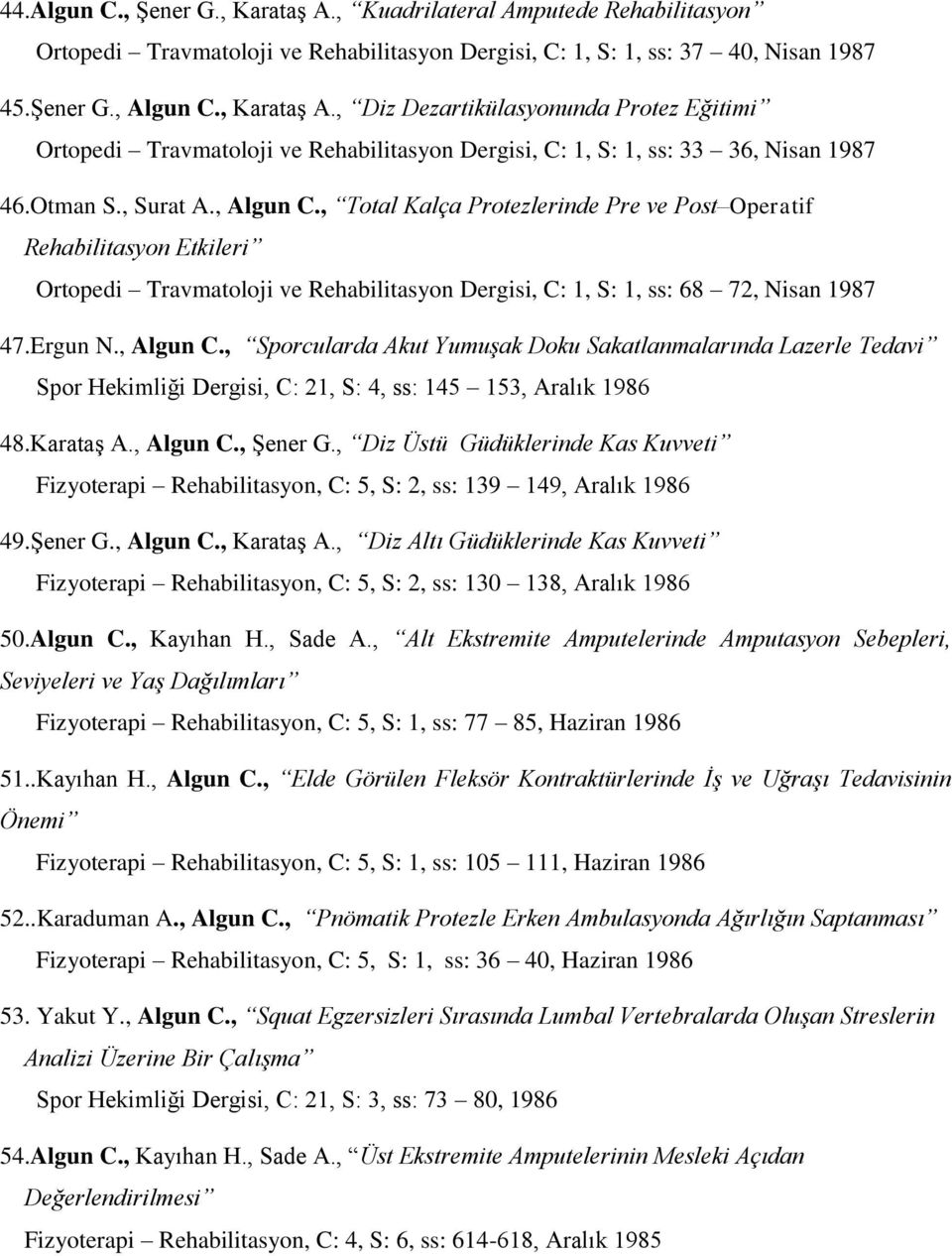 , Algun C., Sporcularda Akut Yumuşak Doku Sakatlanmalarında Lazerle Tedavi Spor Hekimliği Dergisi, C: 21, S: 4, ss: 145 153, Aralık 1986 48.Karataş A., Algun C., Şener G.