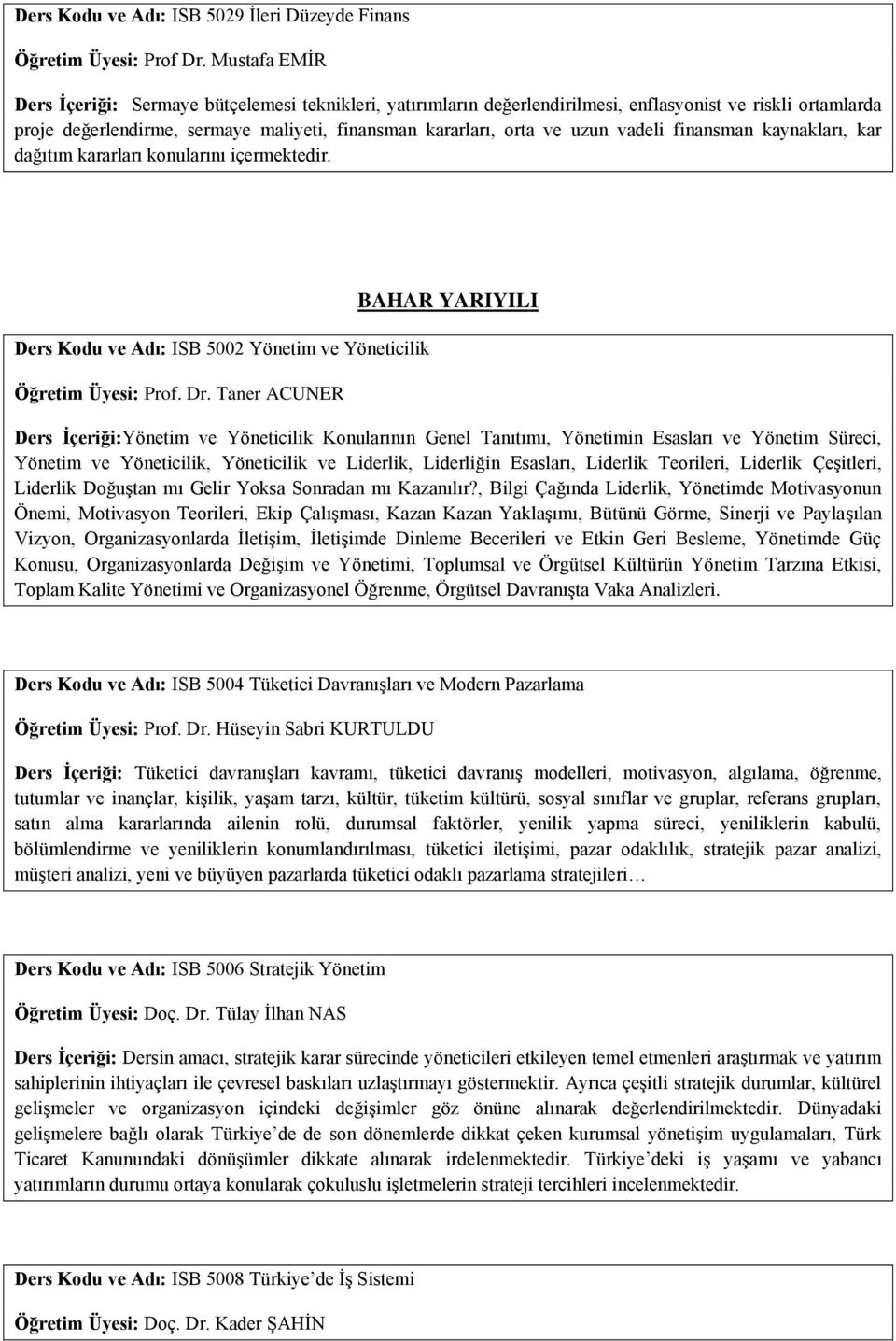 vadeli finansman kaynakları, kar dağıtım kararları konularını içermektedir. Ders Kodu ve Adı: ISB 5002 Yönetim ve Yöneticilik Öğretim Üyesi: Prof. Dr.