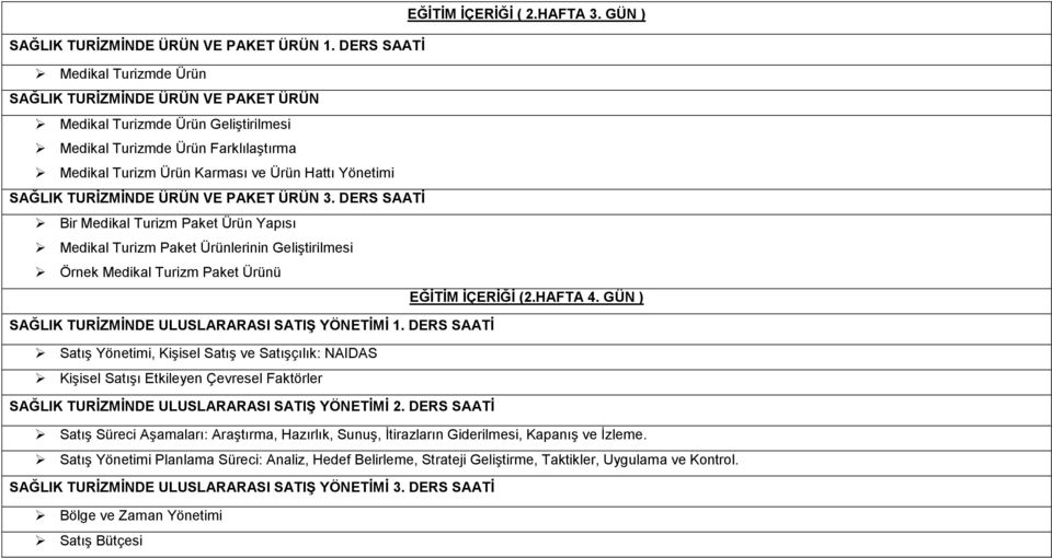 SAĞLIK TURİZMİNDE ÜRÜN VE PAKET ÜRÜN 3. DERS SAATİ Bir Medikal Turizm Paket Ürün Yapısı Medikal Turizm Paket Ürünlerinin Geliştirilmesi Örnek Medikal Turizm Paket Ürünü EĞİTİM İÇERİĞİ (2.HAFTA 4.