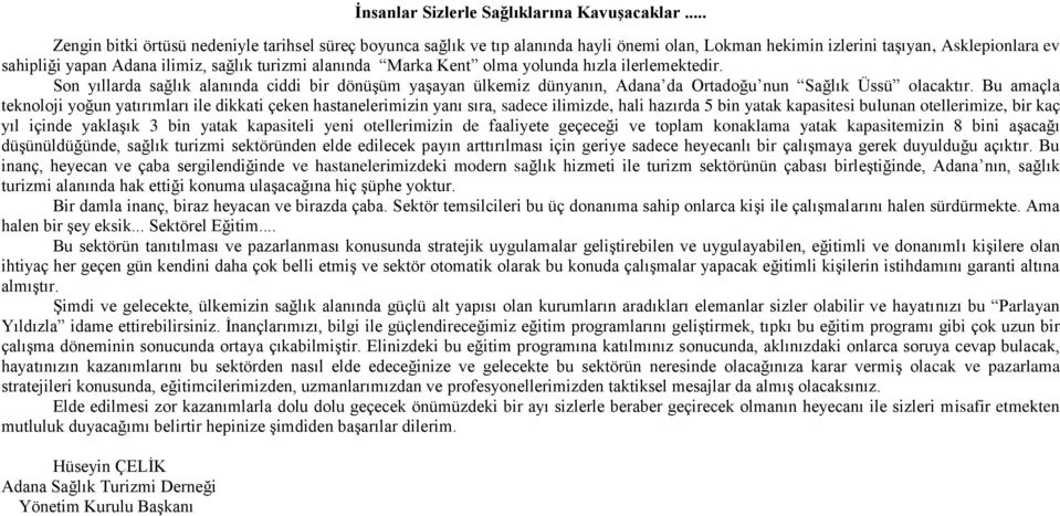 alanında Marka Kent olma yolunda hızla ilerlemektedir. Son yıllarda sağlık alanında ciddi bir dönüşüm yaşayan ülkemiz dünyanın, Adana da Ortadoğu nun Sağlık Üssü olacaktır.