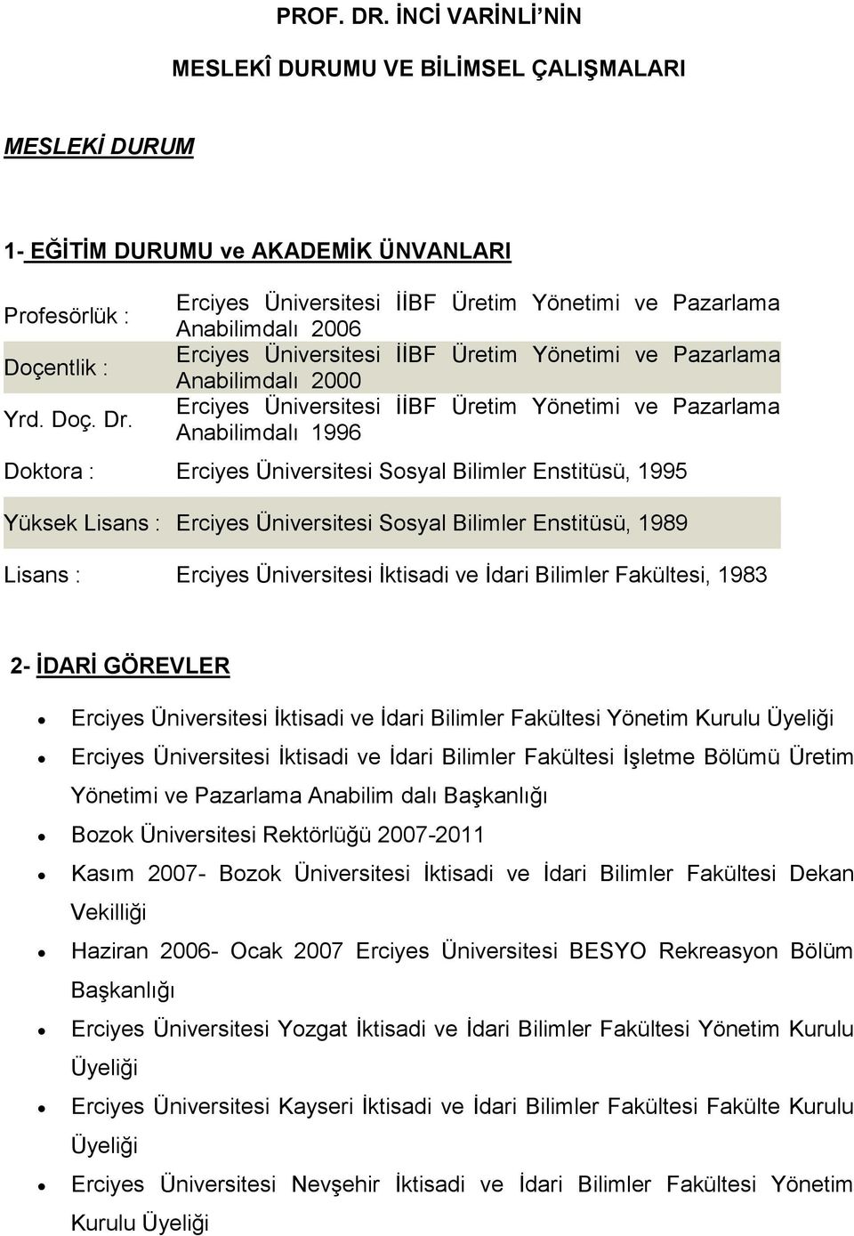 Pazarlama Anabilimdalı 1996 Doktora : Erciyes Üniversitesi Sosyal Bilimler Enstitüsü, 1995 Yüksek Lisans : Erciyes Üniversitesi Sosyal Bilimler Enstitüsü, 1989 Lisans : Erciyes Üniversitesi İktisadi