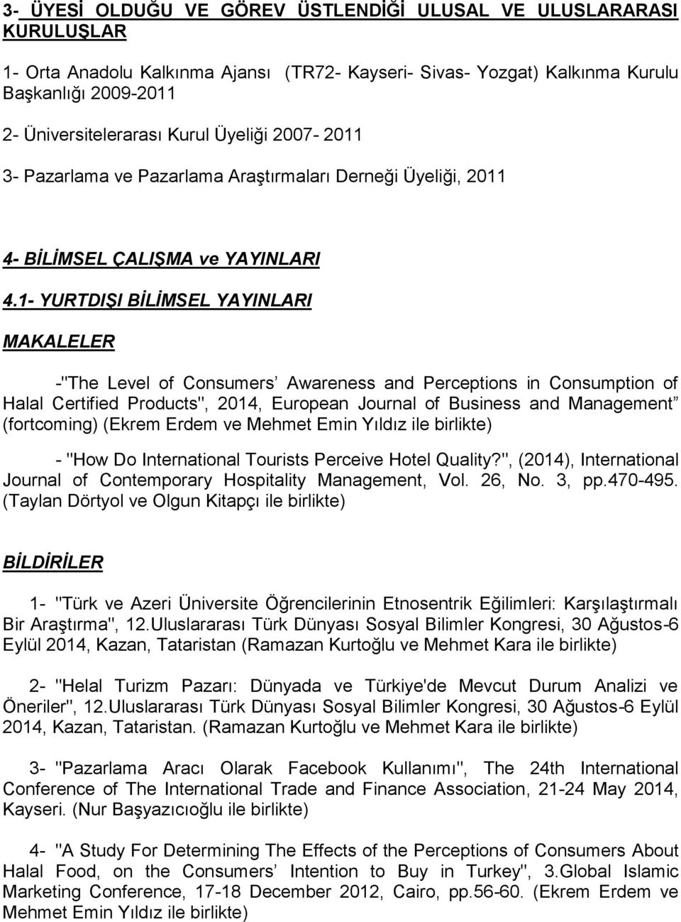 1- YURTDIŞI BİLİMSEL YAYINLARI MAKALELER -"The Level of Consumers Awareness and Perceptions in Consumption of Halal Certified Products", 2014, European Journal of Business and Management (fortcoming)