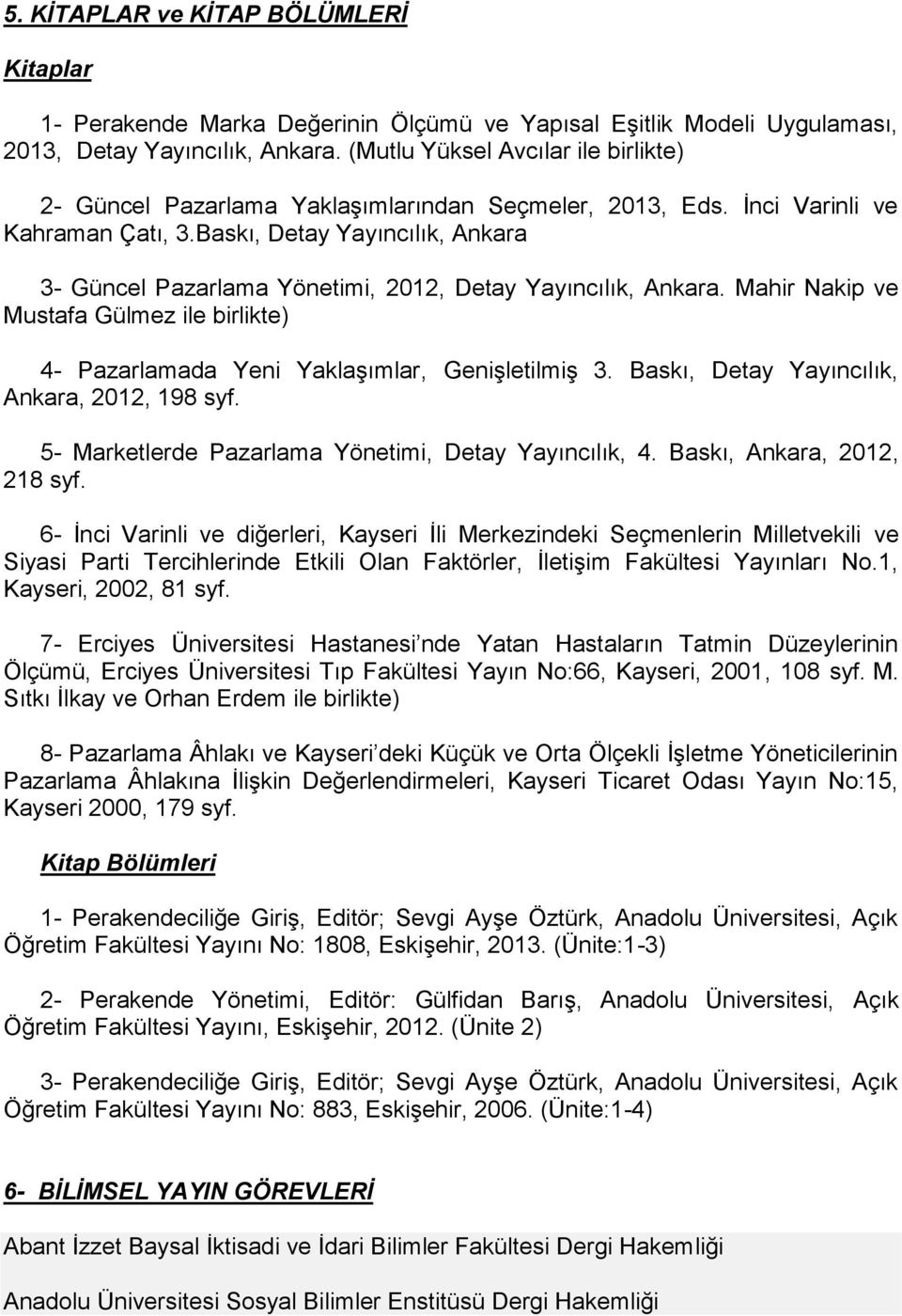 Baskı, Detay Yayıncılık, Ankara 3- Güncel Pazarlama Yönetimi, 2012, Detay Yayıncılık, Ankara. Mahir Nakip ve Mustafa Gülmez ile birlikte) 4- Pazarlamada Yeni Yaklaşımlar, Genişletilmiş 3.