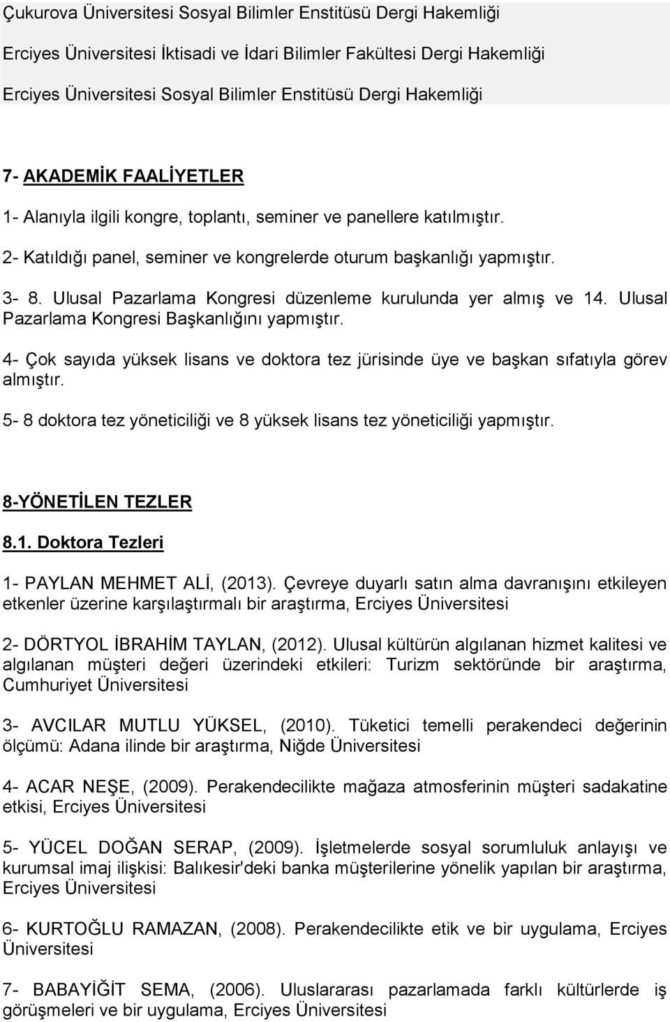 Ulusal Pazarlama Kongresi düzenleme kurulunda yer almış ve 14. Ulusal Pazarlama Kongresi Başkanlığını yapmıştır.