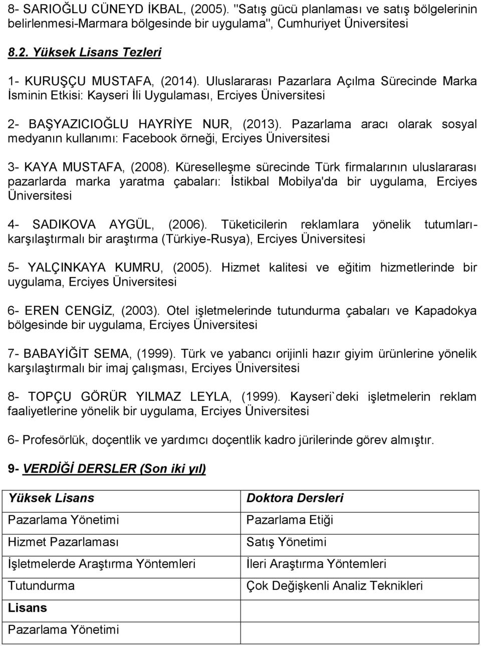 Pazarlama aracı olarak sosyal medyanın kullanımı: Facebook örneği, Erciyes Üniversitesi 3- KAYA MUSTAFA, (2008).