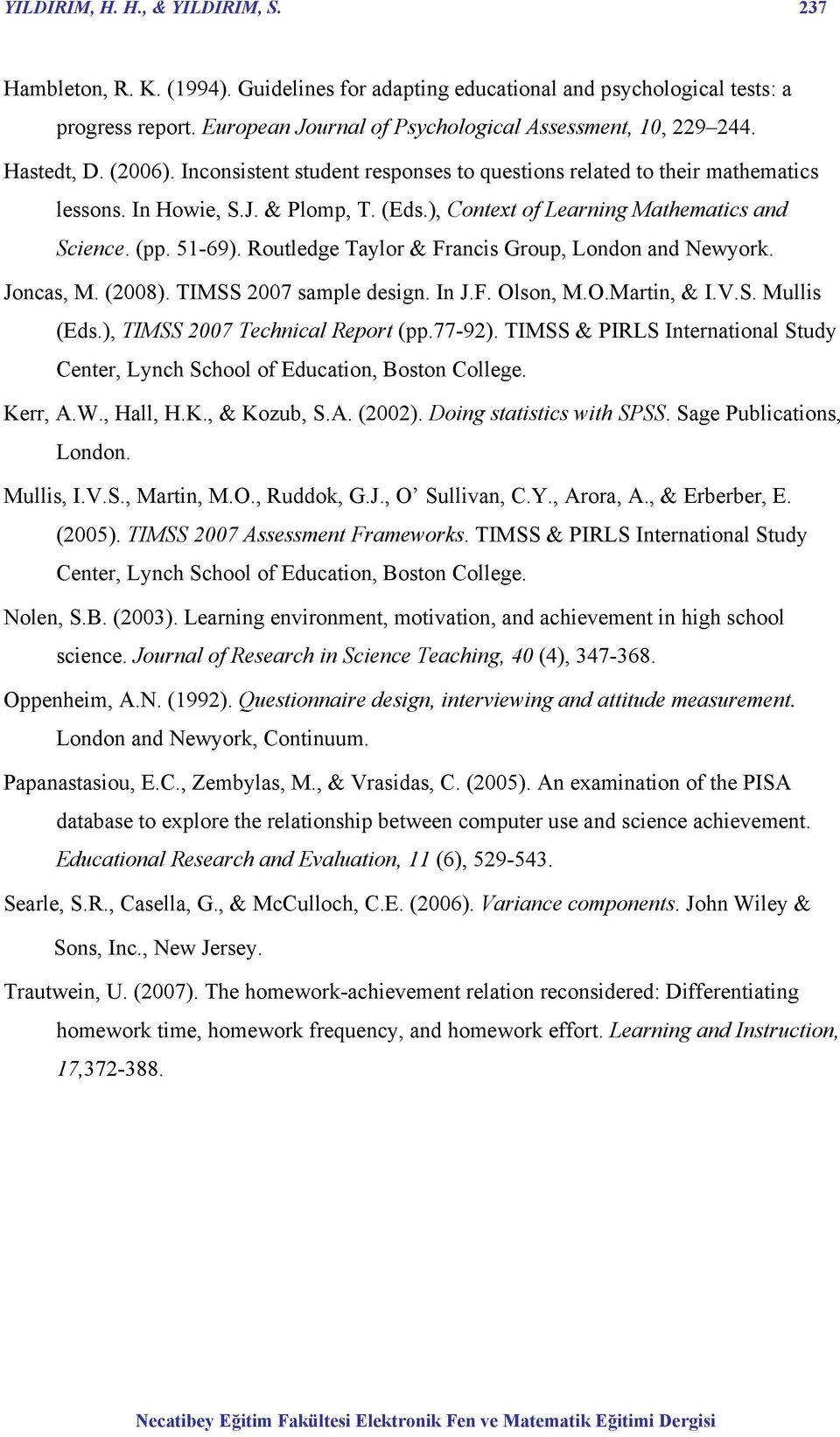 Routledge Taylor & Francis Group, London and Newyork. Joncas, M. (2008). TIMSS 2007 sample design. In J.F. Olson, M.O.Martin, & I.V.S. Mullis (Eds.), TIMSS 2007 Technical Report (pp.77-92).