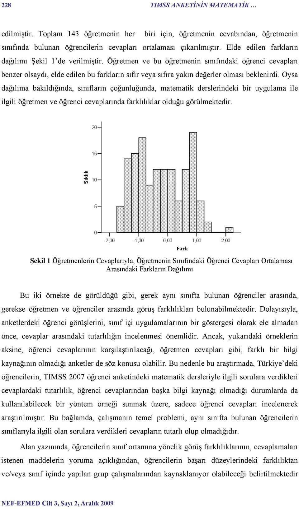 Öğretmen ve bu öğretmenin sınıfındaki öğrenci cevapları benzer olsaydı, elde edilen bu farkların sıfır veya sıfıra yakın değerler olması beklenirdi.