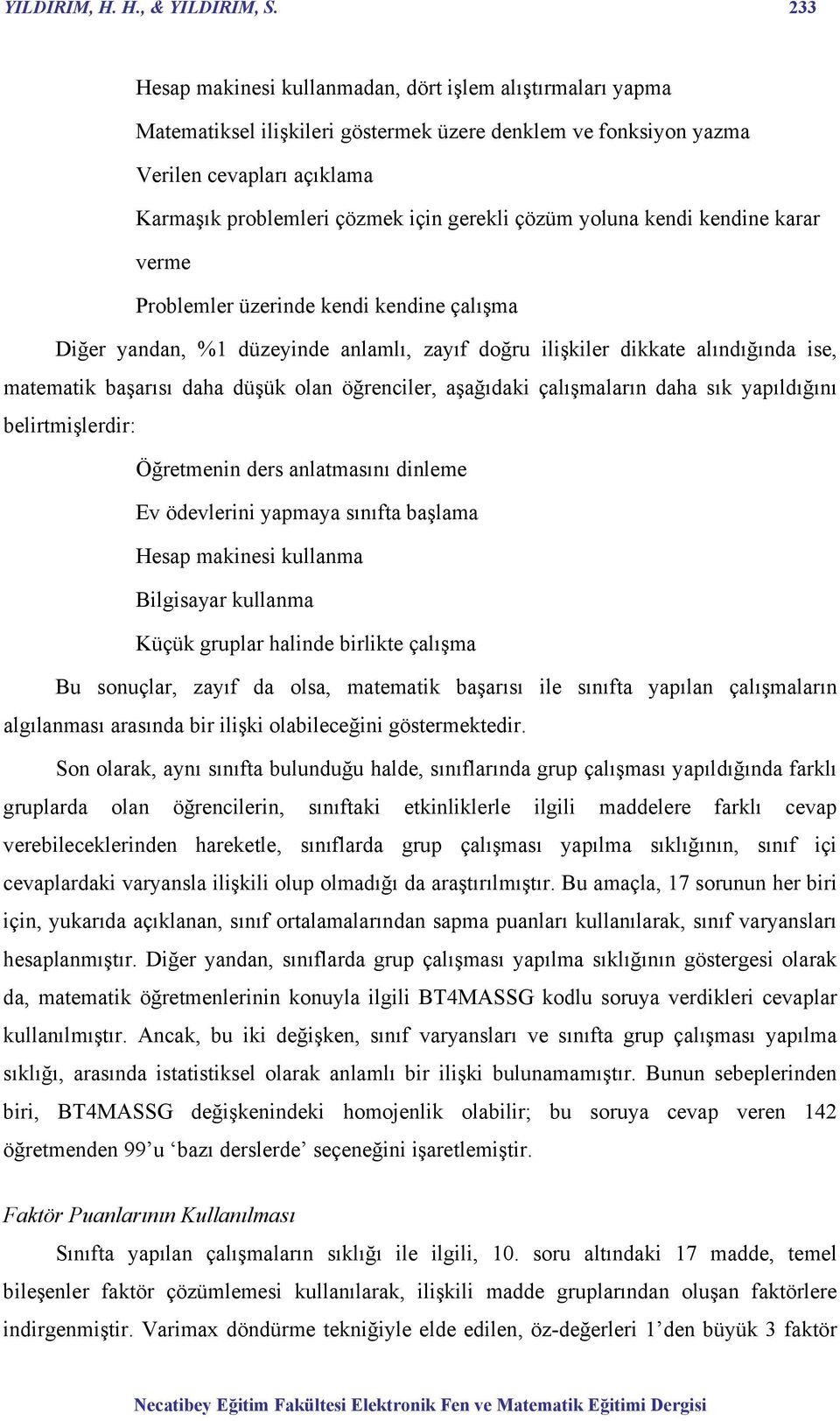 çözüm yoluna kendi kendine karar verme Problemler üzerinde kendi kendine çalışma Diğer yandan, %1 düzeyinde anlamlı, zayıf doğru ilişkiler dikkate alındığında ise, matematik başarısı daha düşük olan