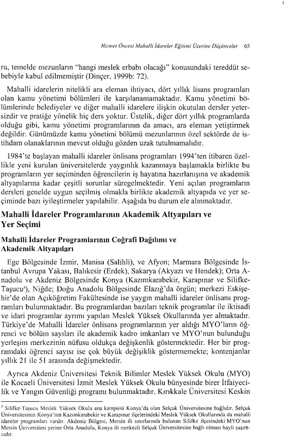 Kamu yönetimi bölümlerinde belediyeler ve diğer mahalli idarelere ilişkin okutulan dersler yetersizdir ve pratiğe yönelik hiç ders yoktur.