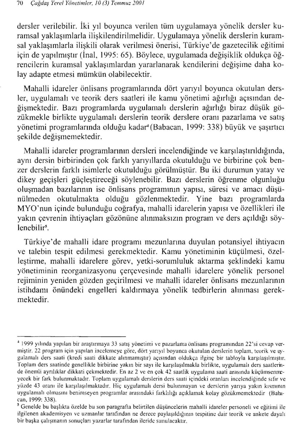 Böylece, uygulamada değişiklik oldukça öğrencilerin kuramsal yaklaşımlardan yararlanarak kendilerini değişime daha kolayadapte etmesi mümkün olabilecektir.