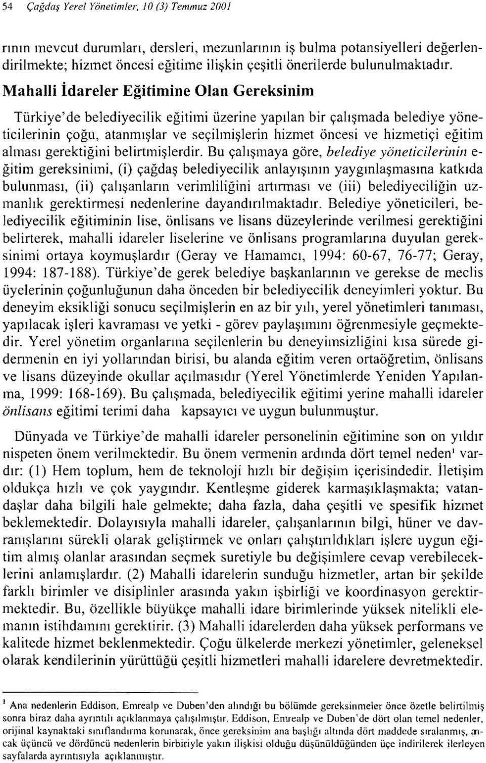 Mahalli İdareler Eğitimine Olan Gereksinim Türkiye' de belediyecilik eğitimi üzerine yapılan bir çalışmada belediye yöneticilerinin çoğu, atanmışlar ve seçilmişlerin hizmet öncesi ve hizmetiçi eğitim