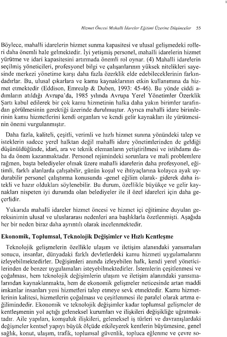 (4) Mahalli idarelerin seçilmiş yöneticileri, profesyonel bilgi ve çalışanlarının yüksek nitelikleri sayesinde merkezi yönetime karşı daha fazla özerklik elde edebileceklerinin farkındadırlar.