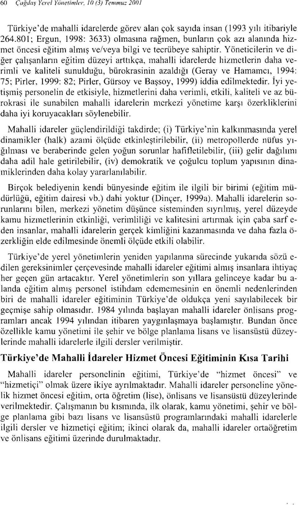 Yöneticilerin ve diğer çalışanların eğitim düzeyi arttıkça, mahalli idarelerde hizmetlerin daha verimli ve kaliteli sunulduğu, bürokrasinin azaldığı (Geray ve Hamamcı, 1994: 75; Pirler, ı 999: 82~