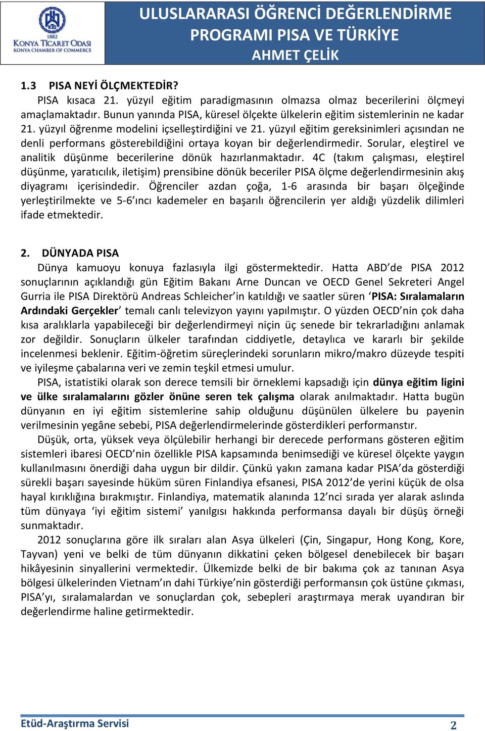 yüzyıl eğitim gereksinimleri açısından ne denli performans gösterebildiğini ortaya koyan bir değerlendirmedir. Sorular, eleştirel ve analitik düşünme becerilerine dönük hazırlanmaktadır.