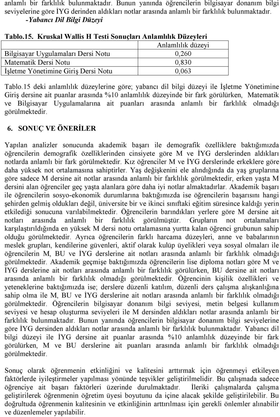 Kruskal Wallis H Testi Sonuçları Anlamlılık Düzeyleri Bilgisayar Uygulamaları Dersi Notu 0,260 Matematik Dersi Notu 0,830 İşletme Yönetimine Giriş Dersi Notu 0,063 Tablo.