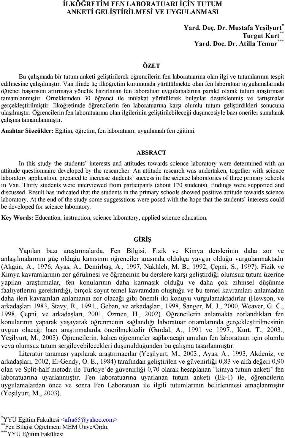 Atilla Temur *** ÖZET Bu çalışmada bir tutum anketi geliştirilerek öğrencilerin fen laboratuarına olan ilgi ve tutumlarının tespit edilmesine çalışılmıştır.